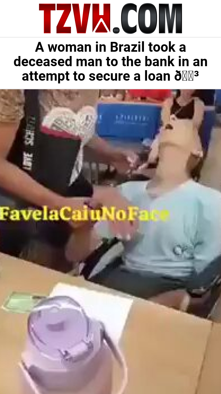 A woman in Brazil took a deceased man to the bank in an attempt to secure a loan 😳