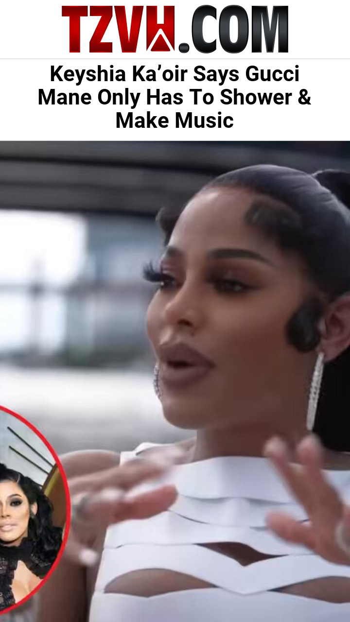 Keyshia Ka’oir Says Gucci Mane Only Has To Shower & Make Music
